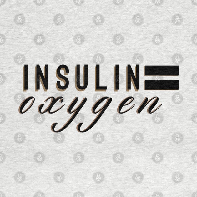 Insulin equals oxygen by areyoutypeone